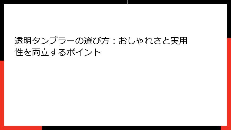 透明タンブラーの選び方:おしゃれさと実用性を両立するポイント