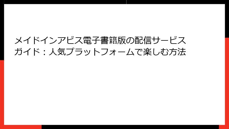 メイドインアビス電子書籍版の配信サービスガイド：人気プラットフォームで楽しむ方法