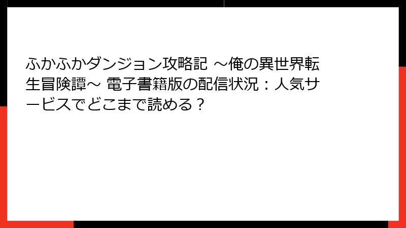 ふかふかダンジョン攻略記 ～俺の異世界転生冒険譚～ 電子書籍版の配信状況：人気サービスでどこまで読める？