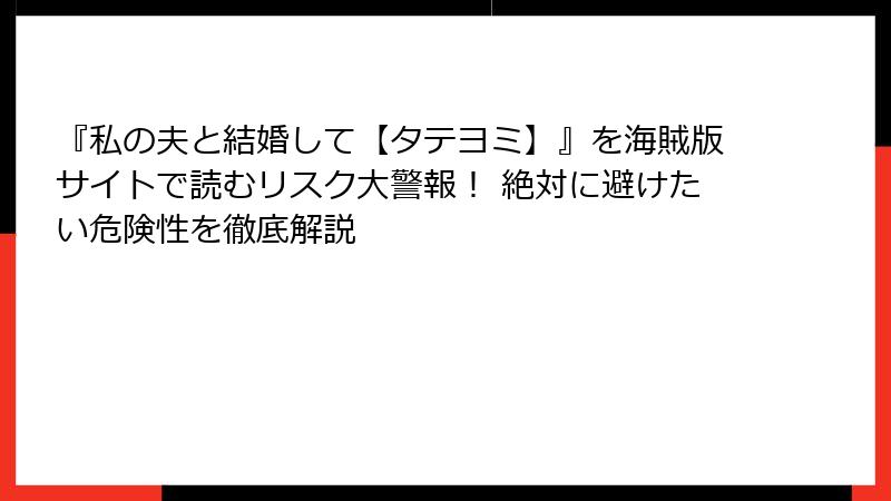 『私の夫と結婚して【タテヨミ】』を海賊版サイトで読むリスク大警報! 絶対に避けたい危険性を徹底解説