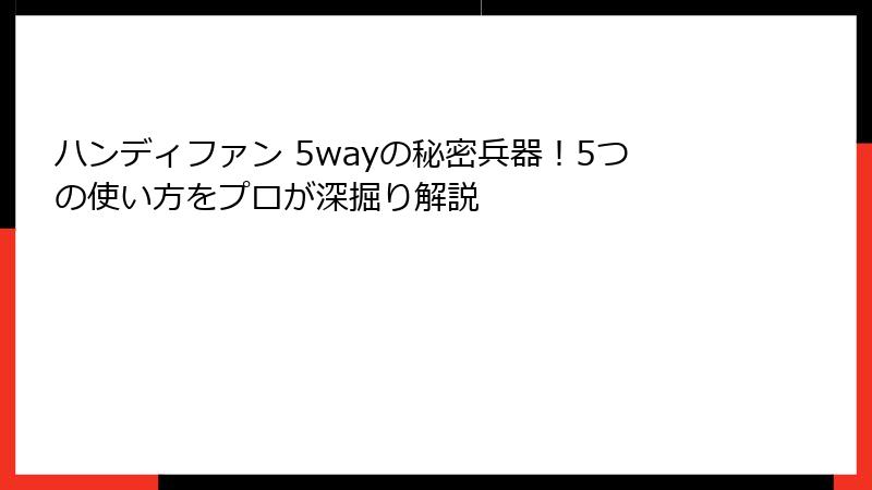 ハンディファン 5wayの秘密兵器！5つの使い方をプロが深掘り解説