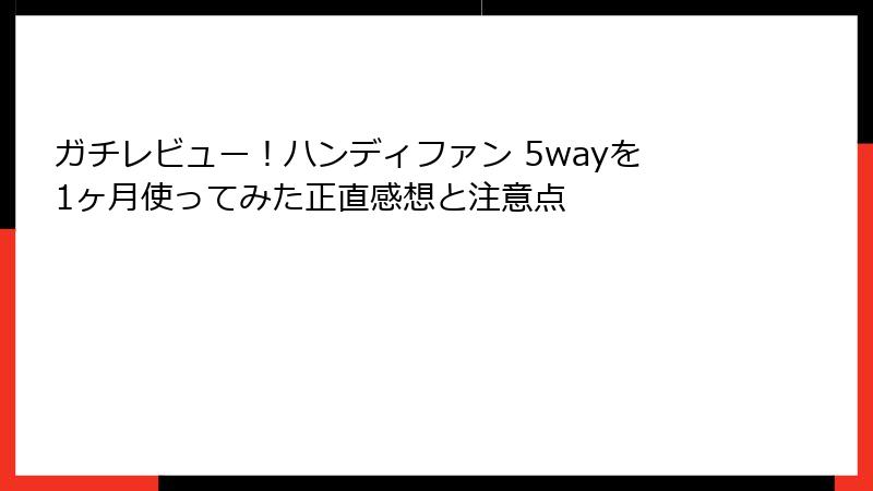 ガチレビュー！ハンディファン 5wayを1ヶ月使ってみた正直感想と注意点
