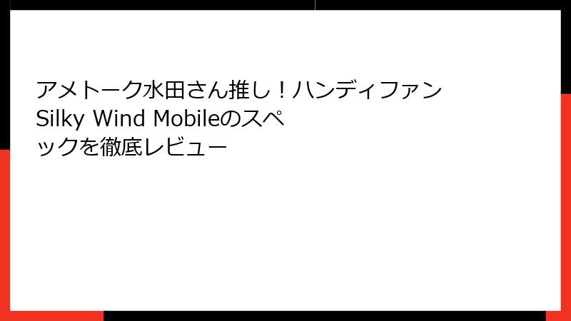 アメトーク水田さん推し！ハンディファン Silky Wind Mobileのスペックを徹底レビュー