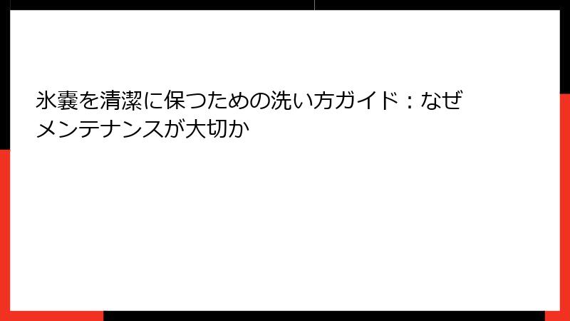 氷嚢を清潔に保つための洗い方ガイド：なぜメンテナンスが大切か