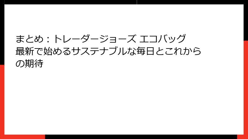 まとめ：トレーダージョーズ エコバッグ 最新で始めるサステナブルな毎日とこれからの期待