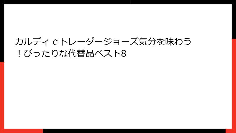 カルディでトレーダージョーズ気分を味わう！ぴったりな代替品ベスト8