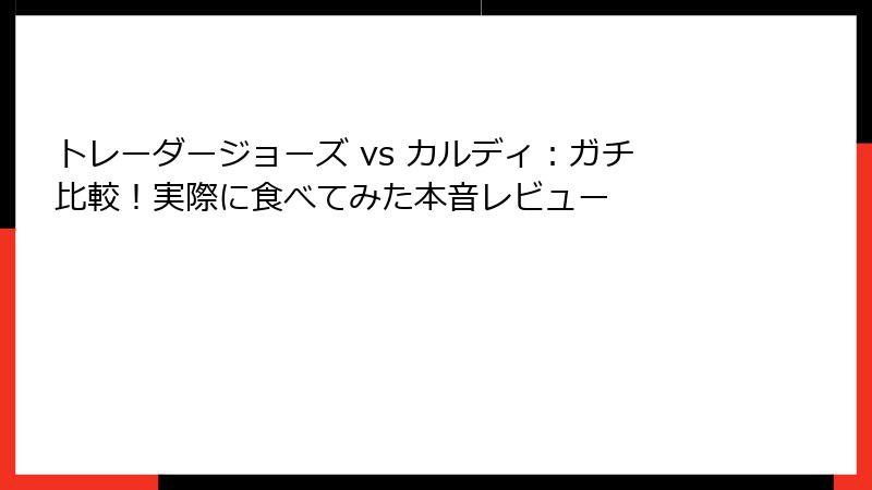 トレーダージョーズ vs カルディ：ガチ比較！実際に食べてみた本音レビュー