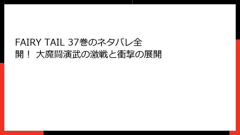 FAIRY TAIL 37巻のネタバレ全開！ 大魔闘演武の激戦と衝撃の展開