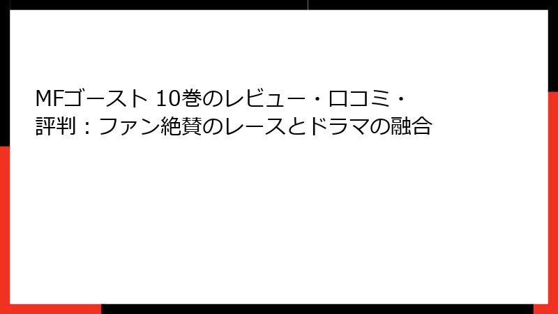 MFゴースト 10巻のレビュー・口コミ・評判:ファン絶賛のレースとドラマの融合