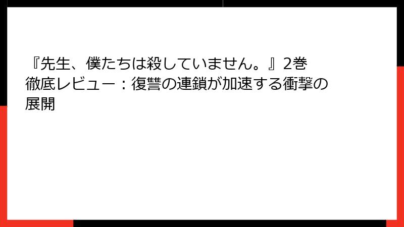 『先生、僕たちは殺していません。』2巻 徹底レビュー：復讐の連鎖が加速する衝撃の展開