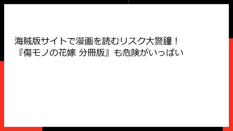 海賊版サイトで漫画を読むリスク大警鐘！ 『傷モノの花嫁 分冊版』も危険がいっぱい