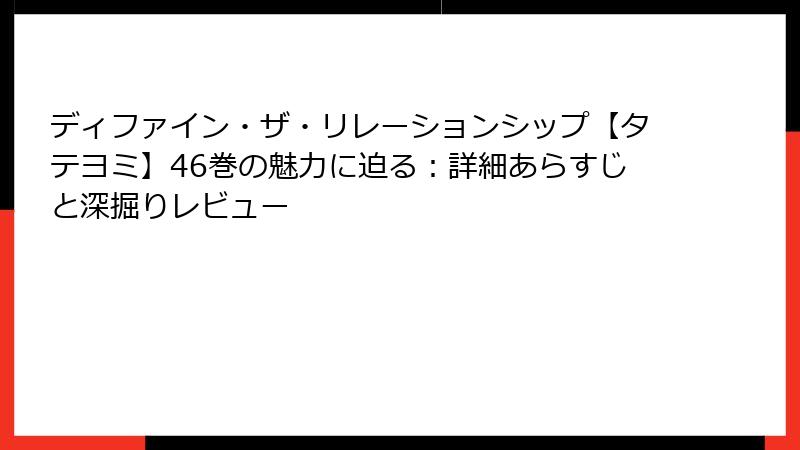 ディファイン・ザ・リレーションシップ【タテヨミ】46巻の魅力に迫る：詳細あらすじと深掘りレビュー