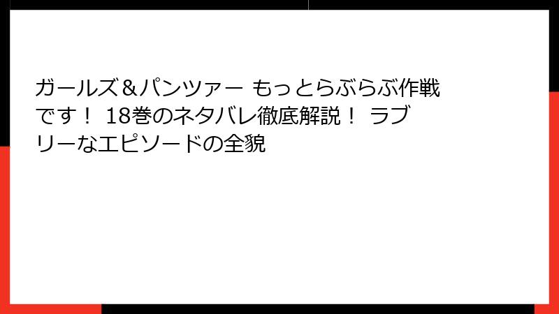 ガールズ＆パンツァー もっとらぶらぶ作戦です！ 18巻のネタバレ徹底解説！ ラブリーなエピソードの全貌