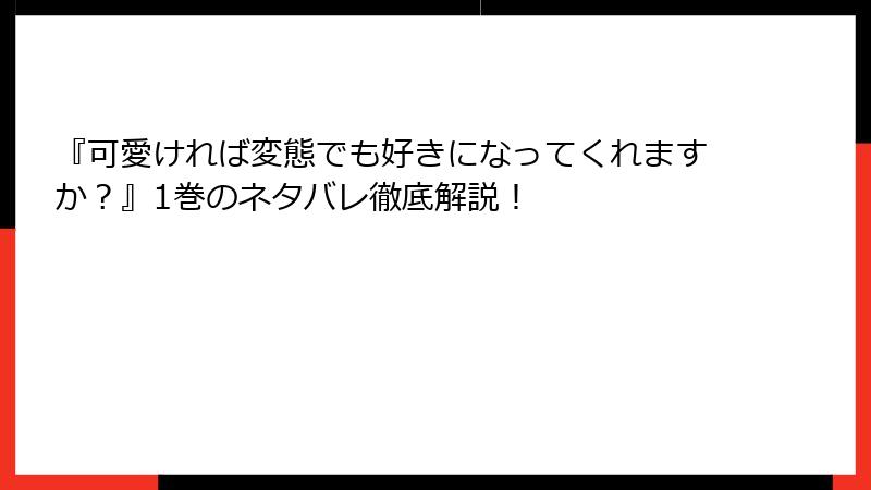 『可愛ければ変態でも好きになってくれますか？』1巻のネタバレ徹底解説！