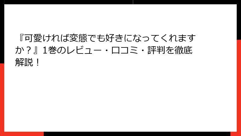『可愛ければ変態でも好きになってくれますか？』1巻のレビュー・口コミ・評判を徹底解説！