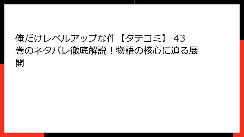 俺だけレベルアップな件【タテヨミ】 43巻のネタバレ徹底解説！物語の核心に迫る展開