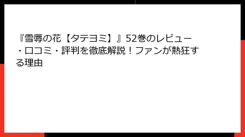 『雪辱の花【タテヨミ】』52巻のレビュー・口コミ・評判を徹底解説!ファンが熱狂する理由