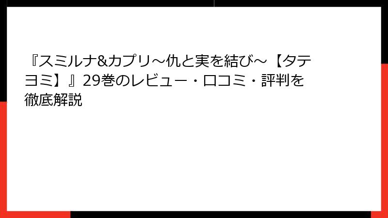 『スミルナ&カプリ～仇と実を結び～【タテヨミ】』29巻のレビュー・口コミ・評判を徹底解説