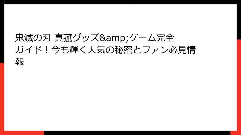 鬼滅の刃 真菰グッズ&ゲーム完全ガイド！今も輝く人気の秘密とファン必見情報