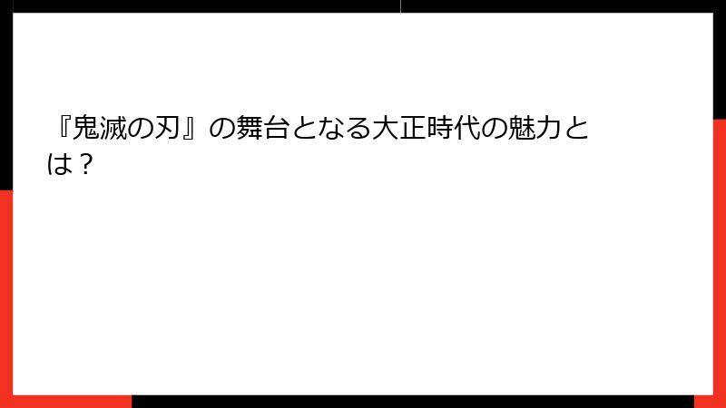『鬼滅の刃』の舞台となる大正時代の魅力とは？