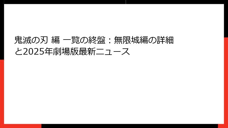 鬼滅の刃 編 一覧の終盤：無限城編の詳細と2025年劇場版最新ニュース