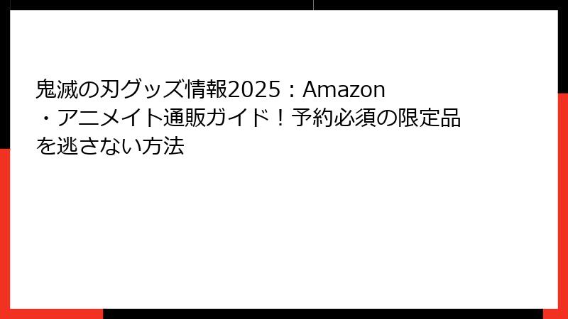 鬼滅の刃グッズ情報2025：Amazon・アニメイト通販ガイド！予約必須の限定品を逃さない方法