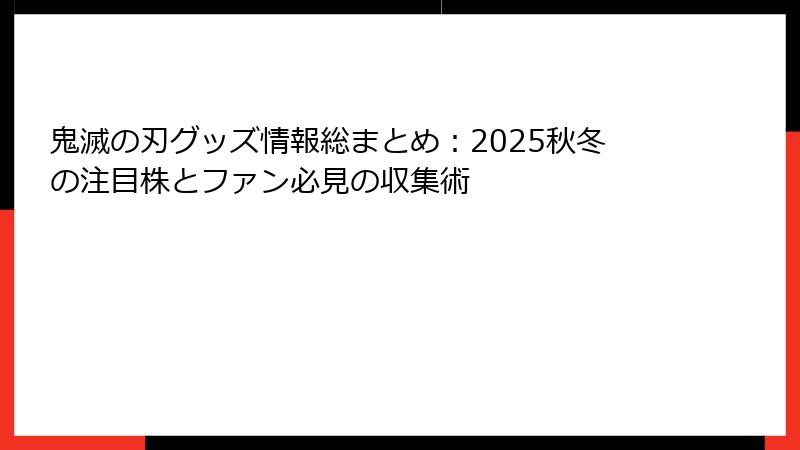 鬼滅の刃グッズ情報総まとめ：2025秋冬の注目株とファン必見の収集術
