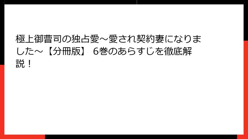 極上御曹司の独占愛～愛され契約妻になりました～【分冊版】 6巻のあらすじを徹底解説！