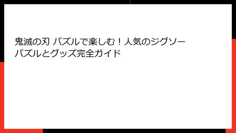 鬼滅の刃 パズルで楽しむ！人気のジグソーパズルとグッズ完全ガイド