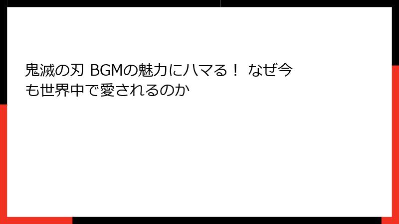 鬼滅の刃 BGMの魅力にハマる！ なぜ今も世界中で愛されるのか