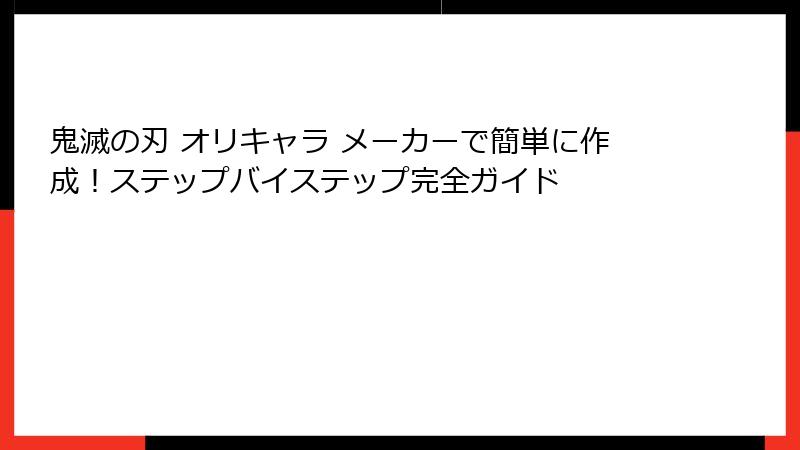 鬼滅の刃 オリキャラ メーカーで簡単に作成！ステップバイステップ完全ガイド