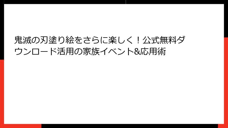 鬼滅の刃塗り絵をさらに楽しく！公式無料ダウンロード活用の家族イベント&応用術