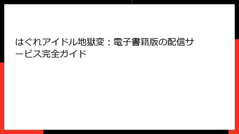 はぐれアイドル地獄変:電子書籍版の配信サービス完全ガイド