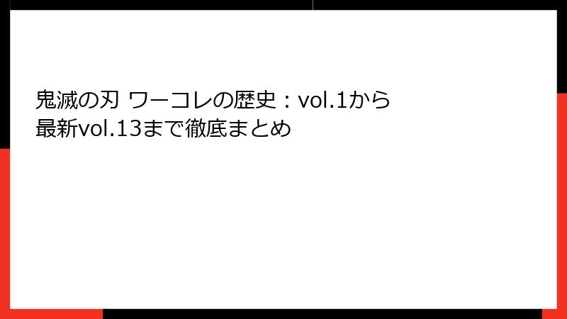 鬼滅の刃 ワーコレの歴史：vol.1から最新vol.13まで徹底まとめ