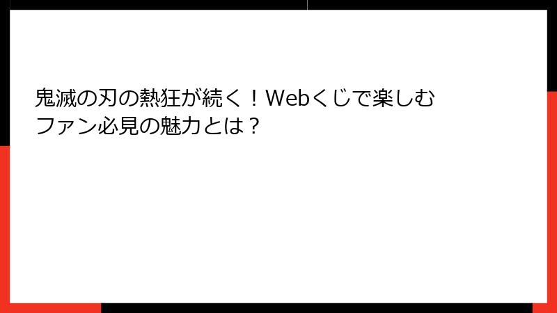鬼滅の刃の熱狂が続く！Webくじで楽しむファン必見の魅力とは？