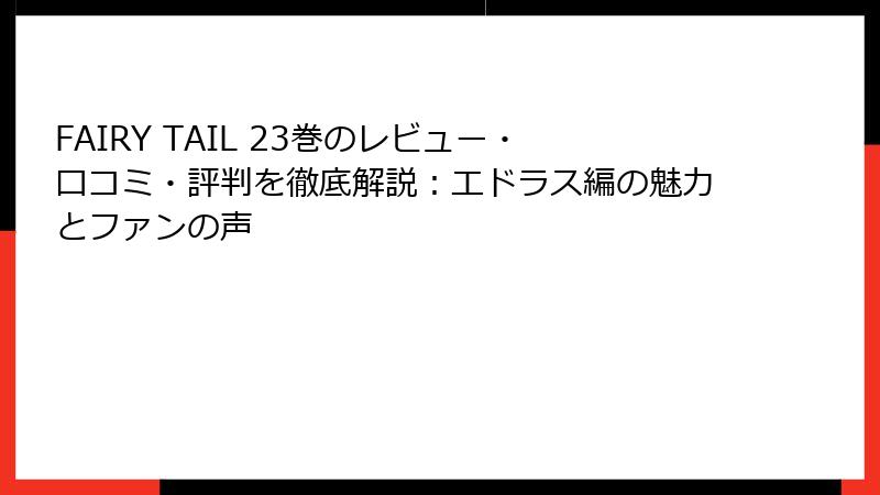 FAIRY TAIL 23巻のレビュー・口コミ・評判を徹底解説：エドラス編の魅力とファンの声