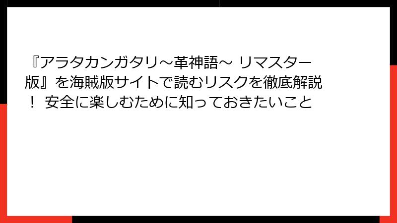 『アラタカンガタリ～革神語～ リマスター版』を海賊版サイトで読むリスクを徹底解説！ 安全に楽しむために知っておきたいこと