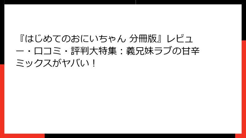 『はじめてのおにいちゃん 分冊版』レビュー・口コミ・評判大特集：義兄妹ラブの甘辛ミックスがヤバい！