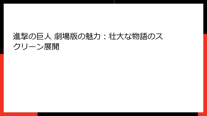 進撃の巨人 劇場版の魅力：壮大な物語のスクリーン展開