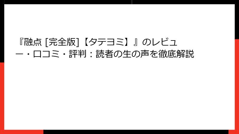 『融点 [完全版]【タテヨミ】』のレビュー・口コミ・評判：読者の生の声を徹底解説