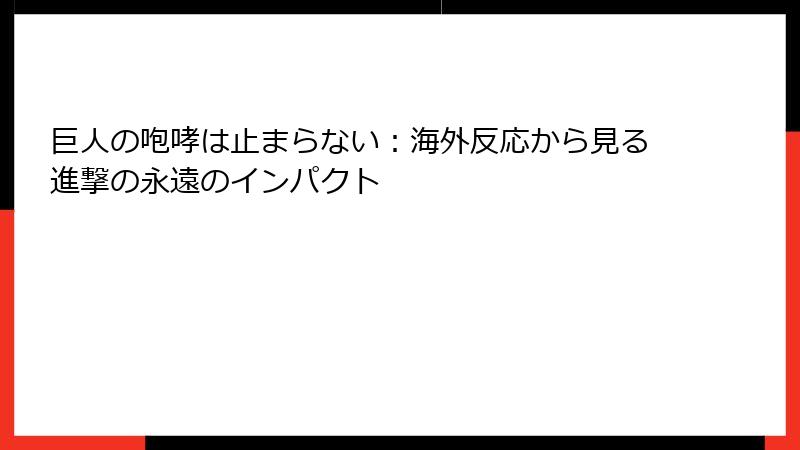 巨人の咆哮は止まらない：海外反応から見る進撃の永遠のインパクト