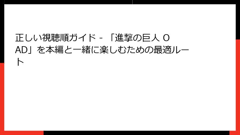 正しい視聴順ガイド - 「進撃の巨人 OAD」を本編と一緒に楽しむための最適ルート