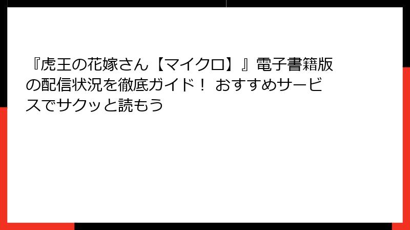 『虎王の花嫁さん【マイクロ】』電子書籍版の配信状況を徹底ガイド! おすすめサービスでサクッと読もう