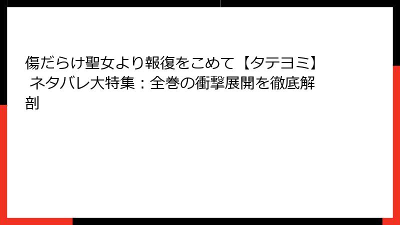 傷だらけ聖女より報復をこめて【タテヨミ】 ネタバレ大特集:全巻の衝撃展開を徹底解剖