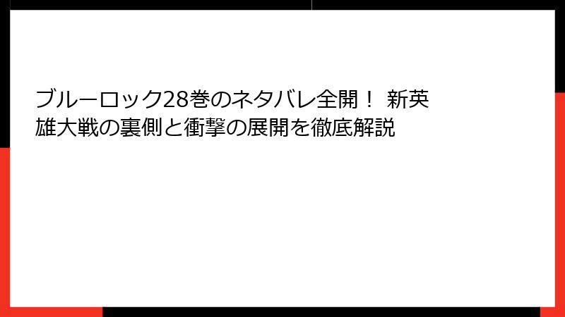 ブルーロック28巻のネタバレ全開！ 新英雄大戦の裏側と衝撃の展開を徹底解説