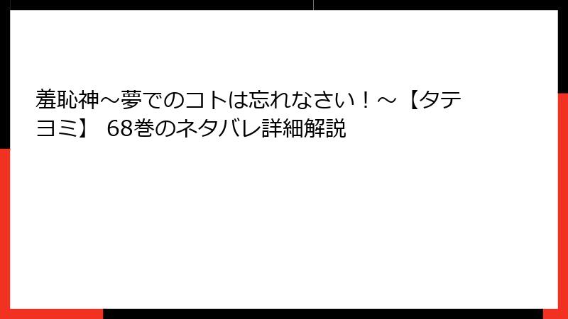 羞恥神～夢でのコトは忘れなさい！～【タテヨミ】 68巻のネタバレ詳細解説