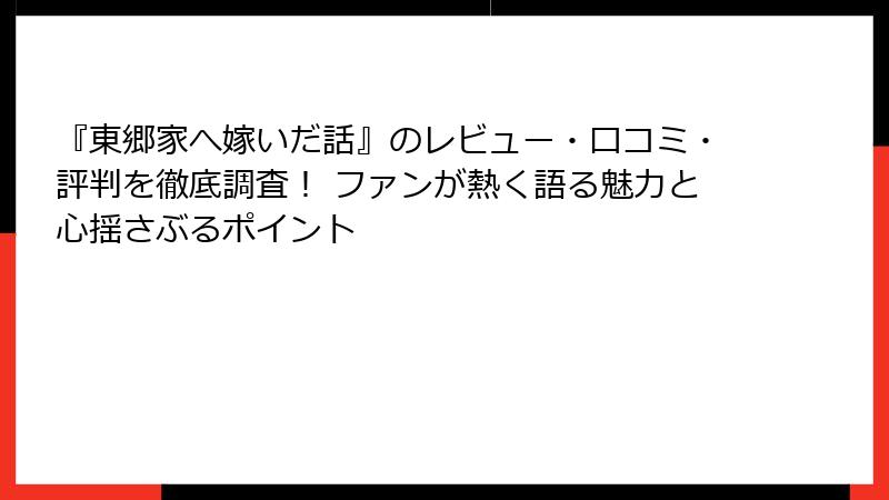 『東郷家へ嫁いだ話』のレビュー・口コミ・評判を徹底調査! ファンが熱く語る魅力と心揺さぶるポイント