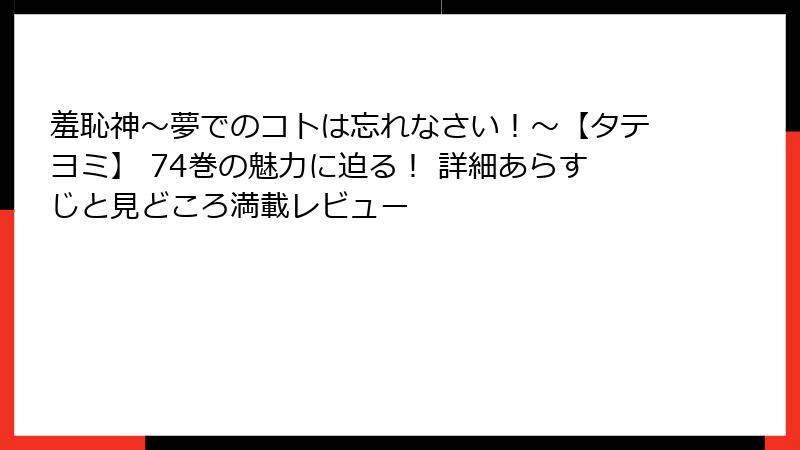羞恥神～夢でのコトは忘れなさい！～【タテヨミ】 74巻の魅力に迫る！ 詳細あらすじと見どころ満載レビュー