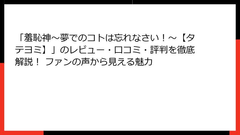 「羞恥神～夢でのコトは忘れなさい！～【タテヨミ】」のレビュー・口コミ・評判を徹底解説！ ファンの声から見える魅力