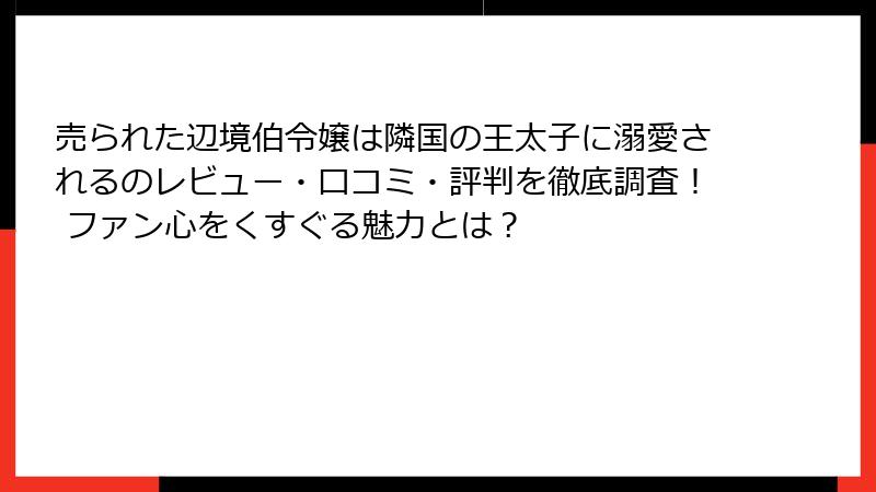 売られた辺境伯令嬢は隣国の王太子に溺愛されるのレビュー・口コミ・評判を徹底調査！ ファン心をくすぐる魅力とは？